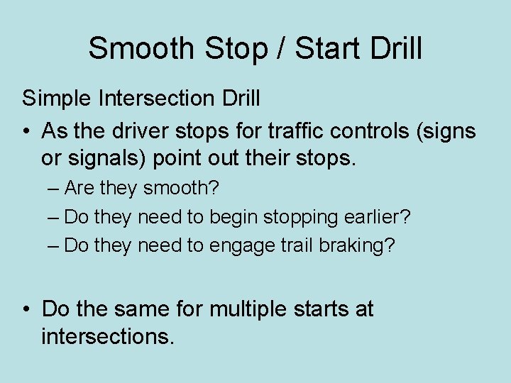 Smooth Stop / Start Drill Simple Intersection Drill • As the driver stops for