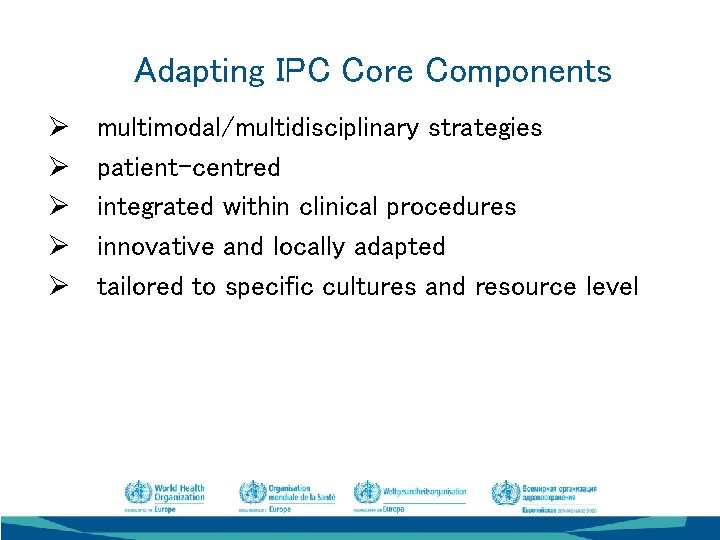 Adapting IPC Core Components Ø Ø Ø multimodal/multidisciplinary strategies patient-centred integrated within clinical procedures