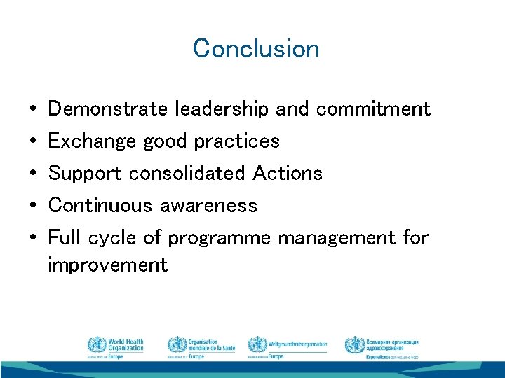Conclusion • • • Demonstrate leadership and commitment Exchange good practices Support consolidated Actions