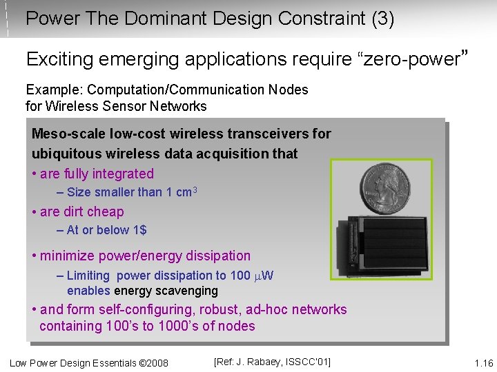 Power The Dominant Design Constraint (3) Exciting emerging applications require “zero-power” Example: Computation/Communication Nodes