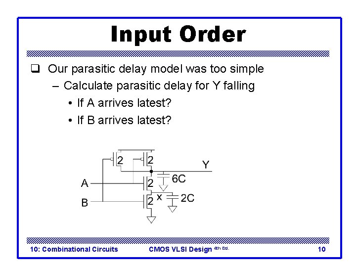 Input Order q Our parasitic delay model was too simple – Calculate parasitic delay Input Order q Our parasitic delay model was too simple – Calculate parasitic delay