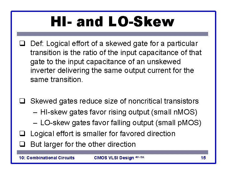 HI- and LO-Skew q Def: Logical effort of a skewed gate for a particular HI- and LO-Skew q Def: Logical effort of a skewed gate for a particular