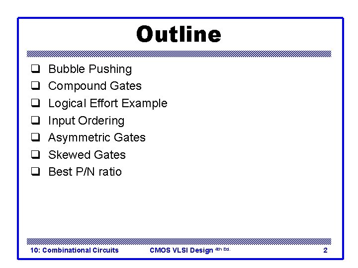 Outline q q q q Bubble Pushing Compound Gates Logical Effort Example Input Ordering