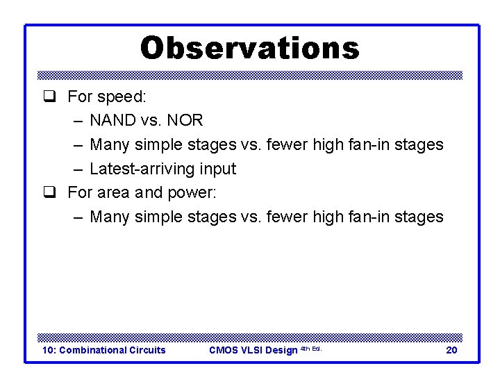 Observations q For speed: – NAND vs. NOR – Many simple stages vs. fewer Observations q For speed: – NAND vs. NOR – Many simple stages vs. fewer