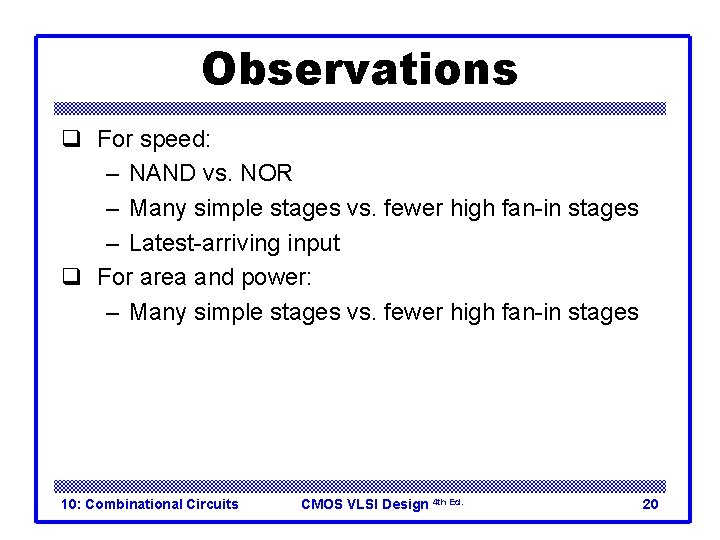 Observations q For speed: – NAND vs. NOR – Many simple stages vs. fewer