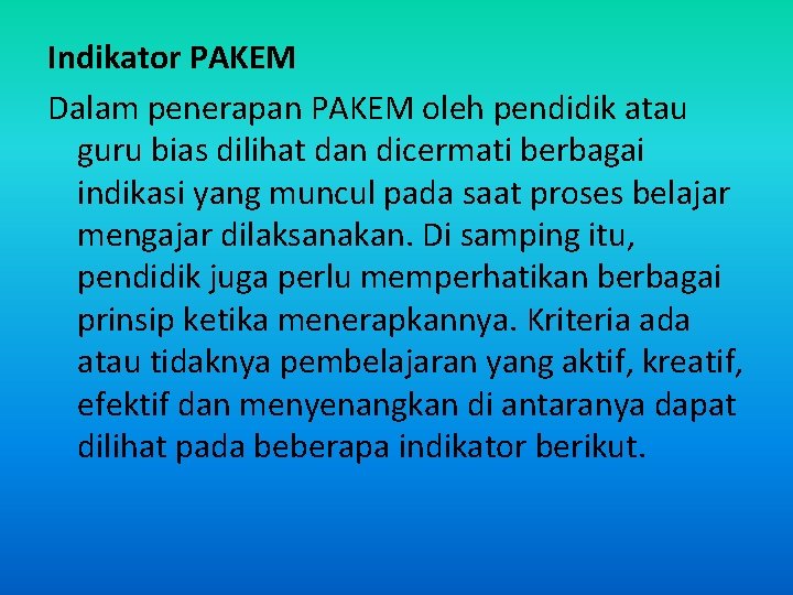 Indikator PAKEM Dalam penerapan PAKEM oleh pendidik atau guru bias dilihat dan dicermati berbagai