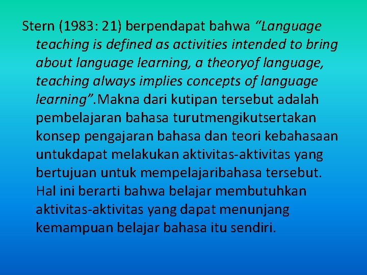 Stern (1983: 21) berpendapat bahwa “Language teaching is defined as activities intended to bring