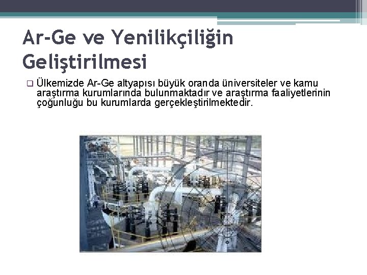 Ar-Ge ve Yenilikçiliğin Geliştirilmesi q 12 Ülkemizde Ar-Ge altyapısı büyük oranda üniversiteler ve kamu