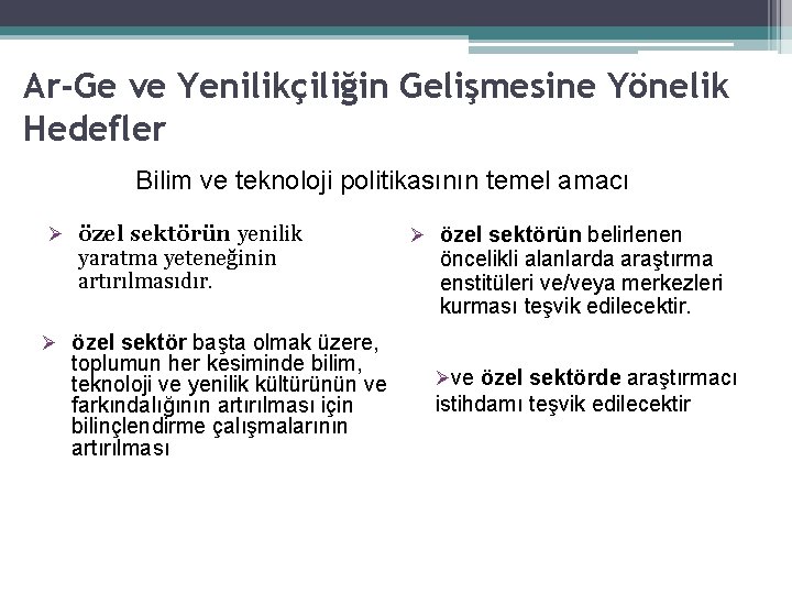 Ar-Ge ve Yenilikçiliğin Gelişmesine Yönelik Hedefler Bilim ve teknoloji politikasının temel amacı Ø özel