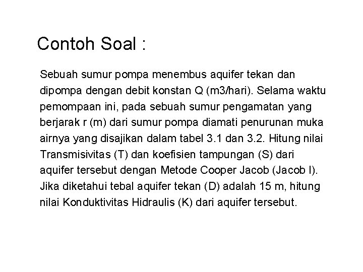 Contoh Soal : Sebuah sumur pompa menembus aquifer tekan dipompa dengan debit konstan Q