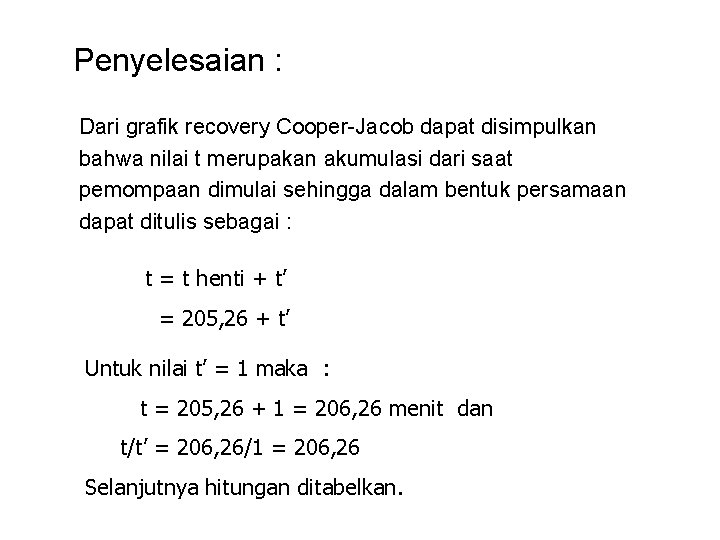 Penyelesaian : Dari grafik recovery Cooper-Jacob dapat disimpulkan bahwa nilai t merupakan akumulasi dari