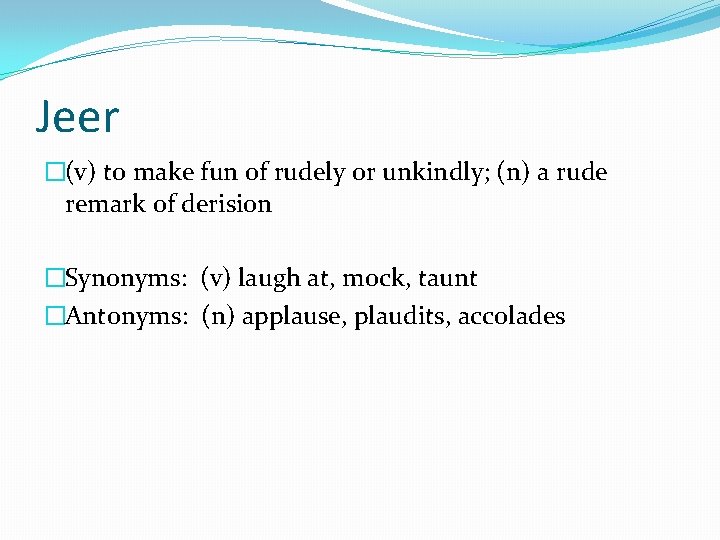 Jeer �(v) to make fun of rudely or unkindly; (n) a rude remark of