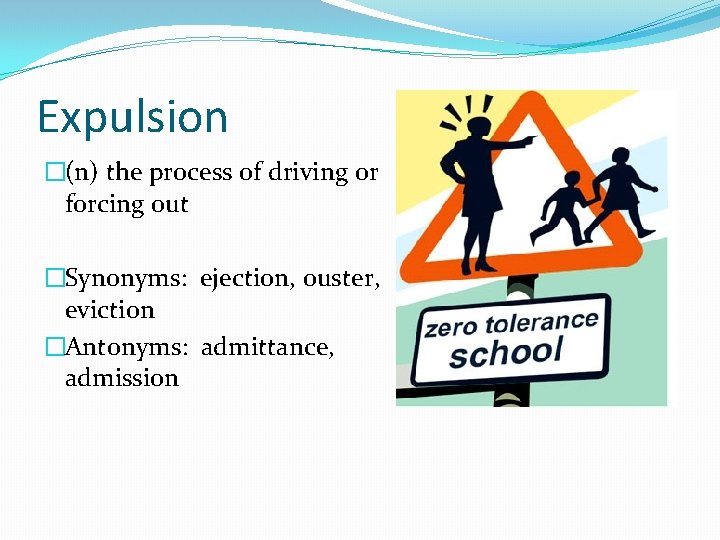 Expulsion �(n) the process of driving or forcing out �Synonyms: ejection, ouster, eviction �Antonyms: