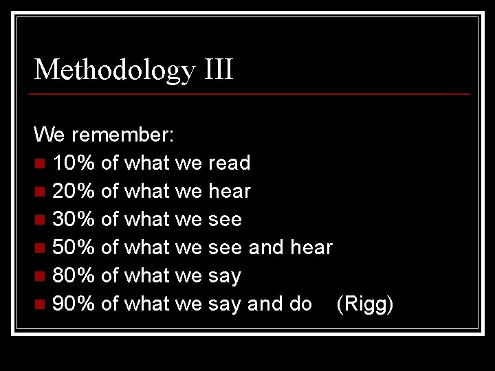 Methodology III We remember: n 10% of what we read n 20% of what