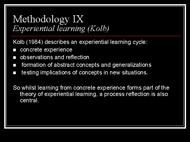 Methodology IX Experiential learning (Kolb) Kolb (1984) describes an experiential learning cycle: n concrete