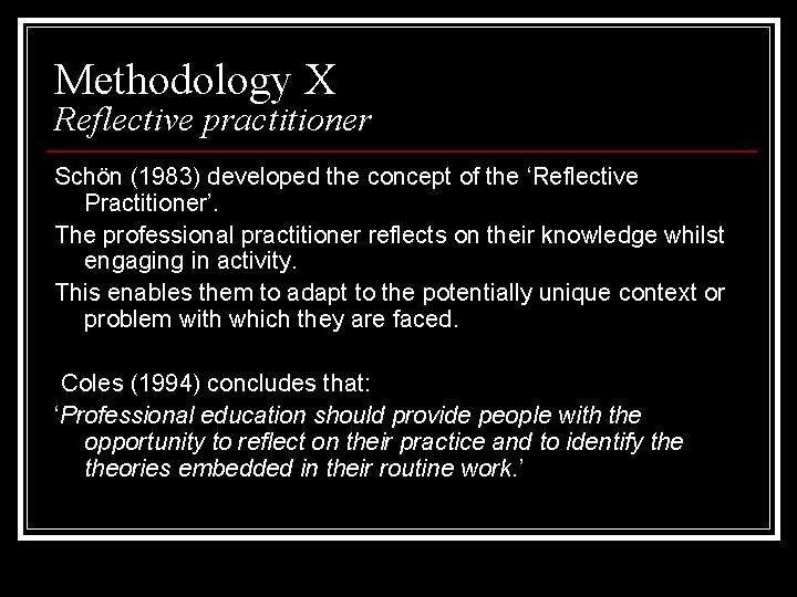 Methodology X Reflective practitioner Schön (1983) developed the concept of the ‘Reflective Practitioner’. The
