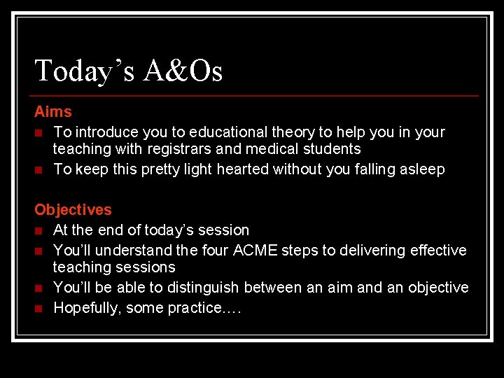 Today’s A&Os Aims n To introduce you to educational theory to help you in