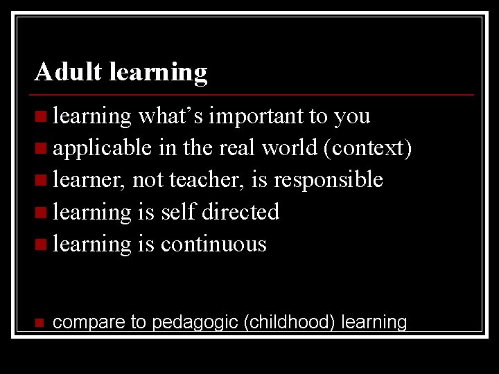 Adult learning n learning what’s important to you n applicable in the real world
