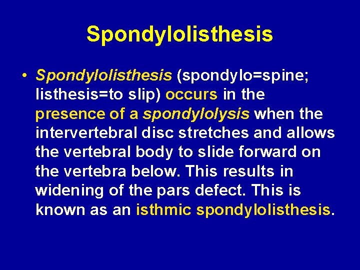 Spondylolisthesis • Spondylolisthesis (spondylo=spine; listhesis=to slip) occurs in the presence of a spondylolysis when