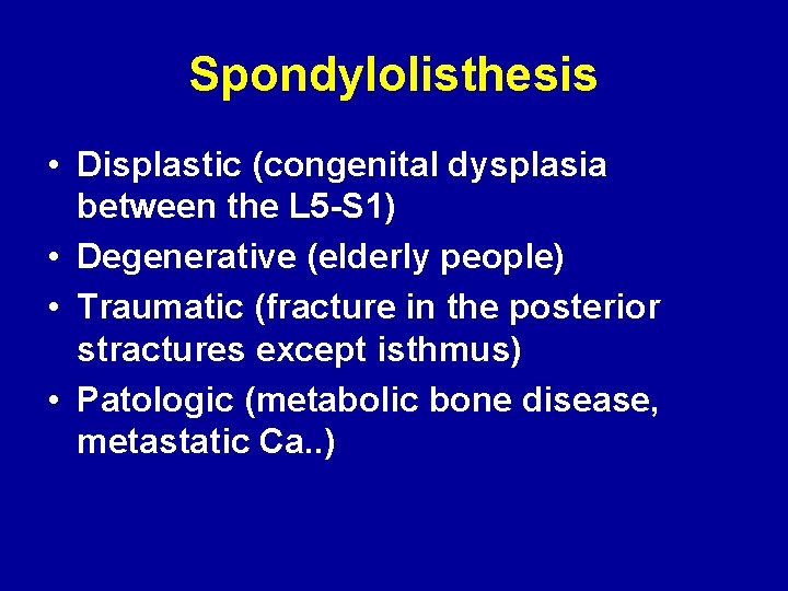 Spondylolisthesis • Displastic (congenital dysplasia between the L 5 -S 1) • Degenerative (elderly
