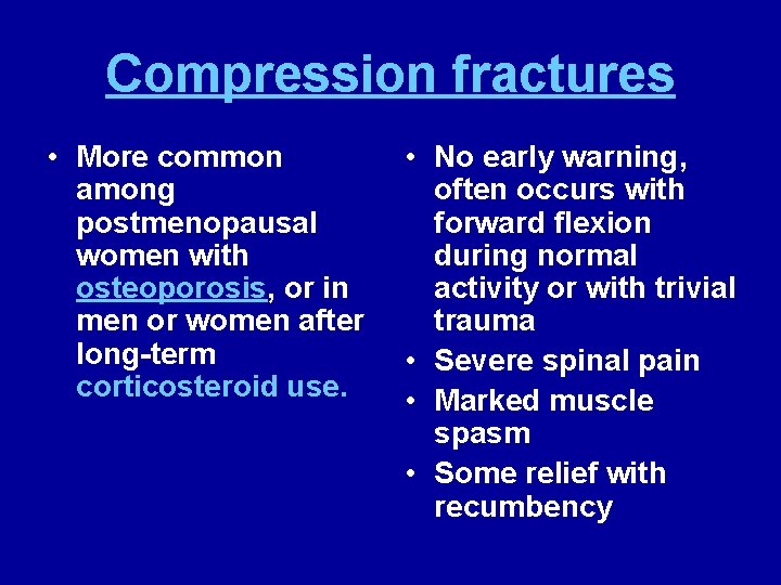 Compression fractures • More common among postmenopausal women with osteoporosis, or in men or