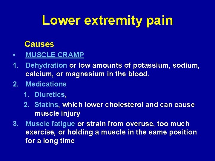 Lower extremity pain Causes • MUSCLE CRAMP 1. Dehydration or low amounts of potassium,