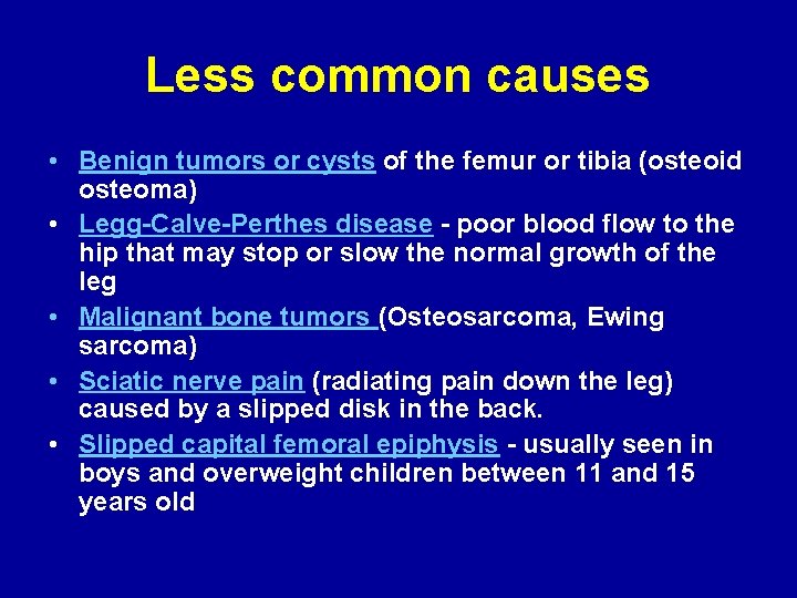 Less common causes • Benign tumors or cysts of the femur or tibia (osteoid