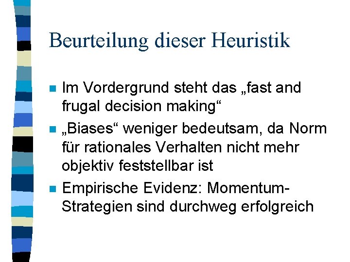 Beurteilung dieser Heuristik n n n Im Vordergrund steht das „fast and frugal decision