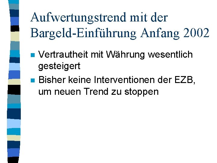 Aufwertungstrend mit der Bargeld-Einführung Anfang 2002 n n Vertrautheit mit Währung wesentlich gesteigert Bisher