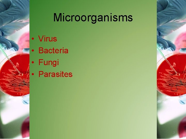 Microorganisms • • Virus Bacteria Fungi Parasites 2 