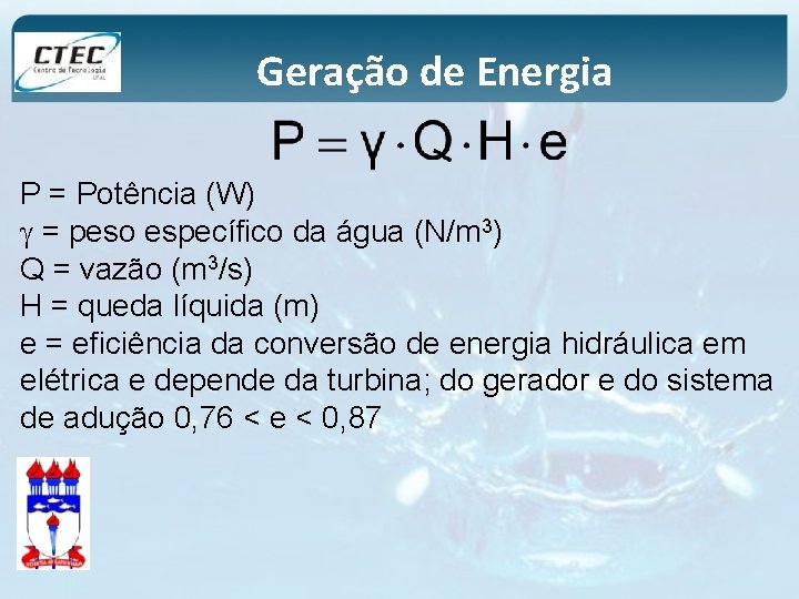 Geração de Energia P = Potência (W) = peso específico da água (N/m 3)