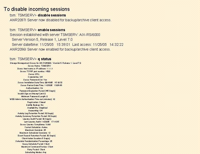 To disable incoming sessions tsm: TSMSERV> disable sessions ANR 2097 I Server now disabled