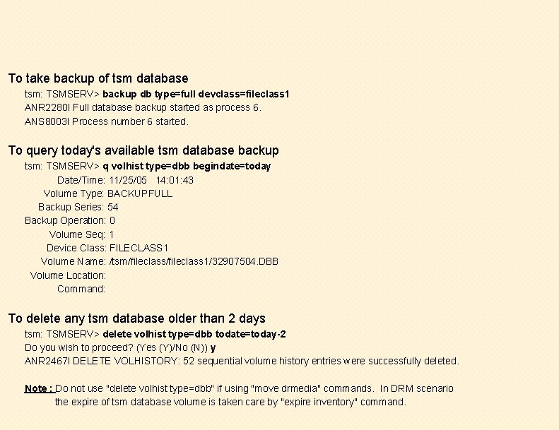 To take backup of tsm database tsm: TSMSERV> backup db type=full devclass=fileclass 1 ANR