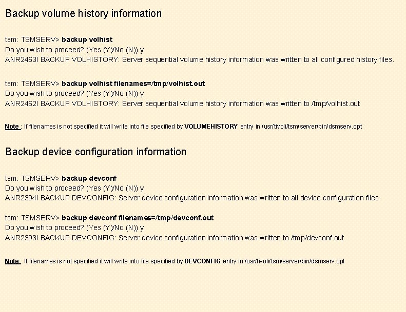 Backup volume history information tsm: TSMSERV> backup volhist Do you wish to proceed? (Yes