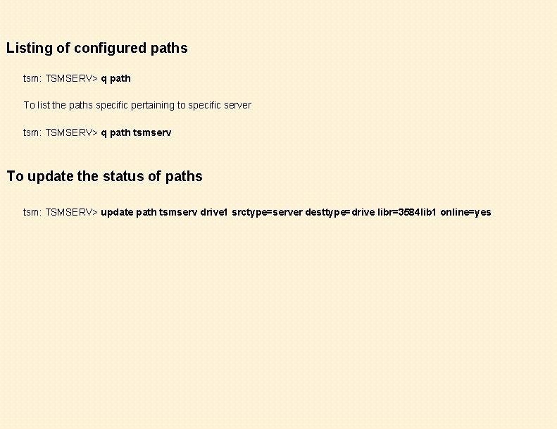 Listing of configured paths tsm: TSMSERV> q path To list the paths specific pertaining