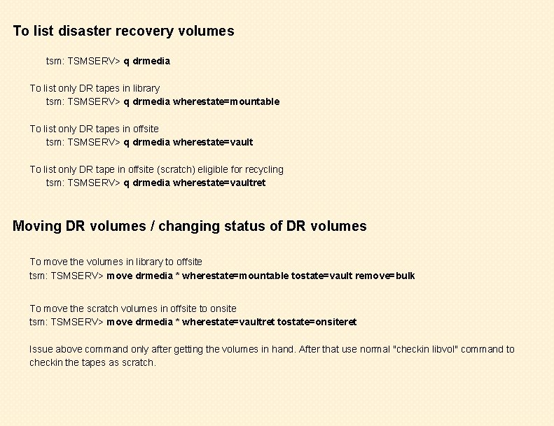 To list disaster recovery volumes tsm: TSMSERV> q drmedia To list only DR tapes