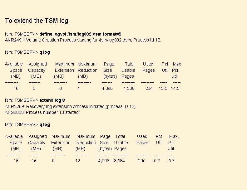 To extend the TSM log tsm: TSMSERV> define logvol /tsm/log 002. dsm format=9 ANR