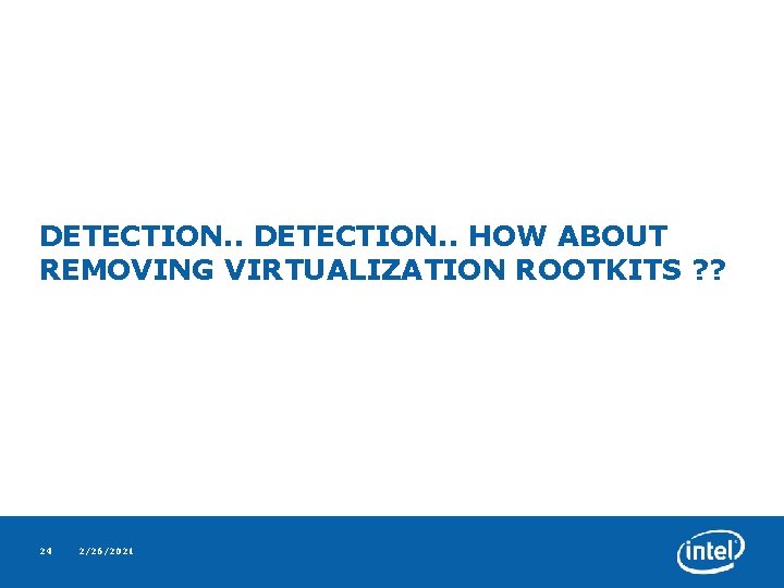 DETECTION. . HOW ABOUT REMOVING VIRTUALIZATION ROOTKITS ? ? 24 2/26/2021 