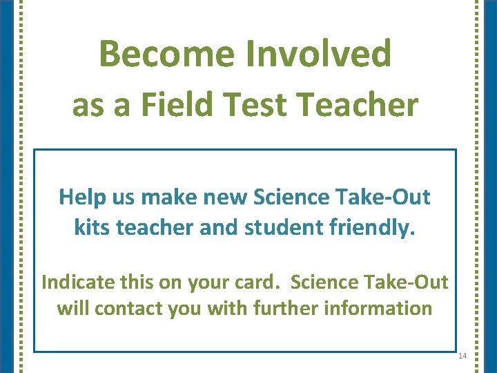 Become Involved as a Field Test Teacher Help us make new Science Take-Out kits