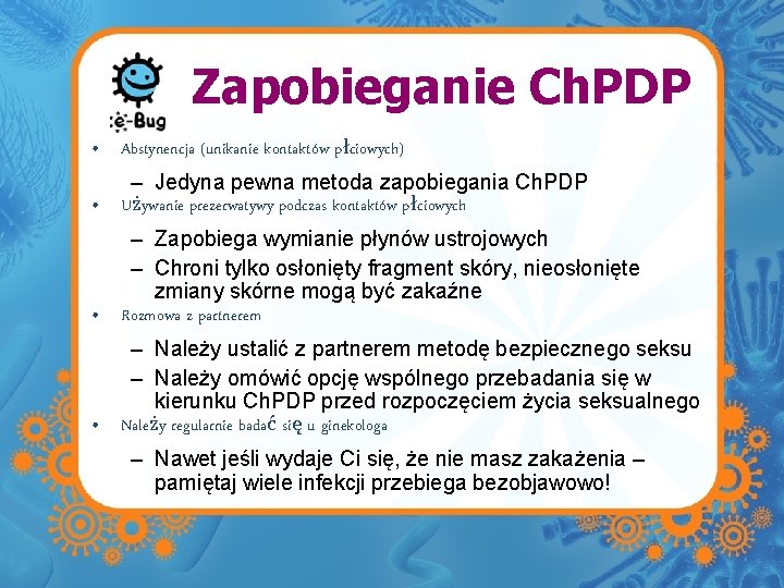 Zapobieganie Ch. PDP • Abstynencja (unikanie kontaktów płciowych) – Jedyna pewna metoda zapobiegania Ch.