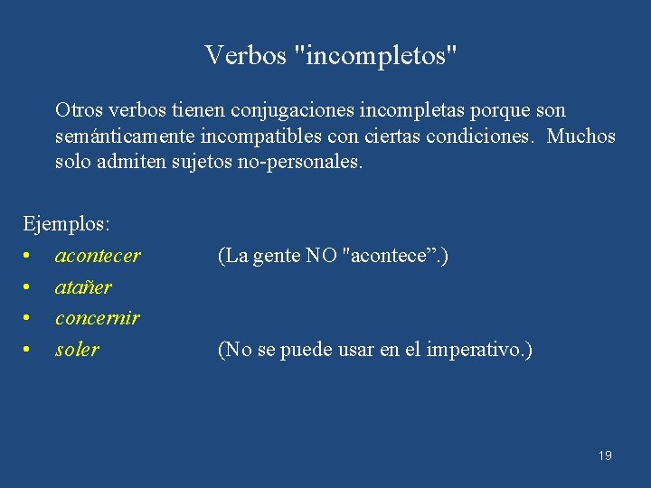 Verbos ''incompletos'' Otros verbos tienen conjugaciones incompletas porque son semánticamente incompatibles con ciertas condiciones.