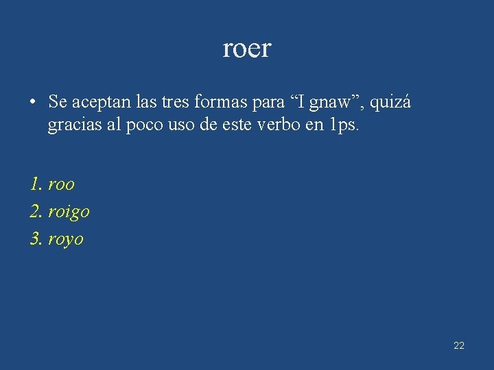 roer • Se aceptan las tres formas para “I gnaw”, quizá gracias al poco