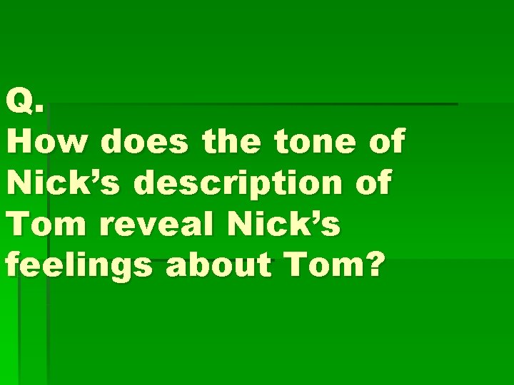 Q. How does the tone of Nick’s description of Tom reveal Nick’s feelings about
