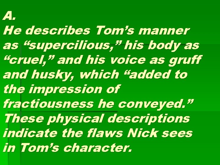 A. He describes Tom’s manner as “supercilious, ” his body as “cruel, ” and
