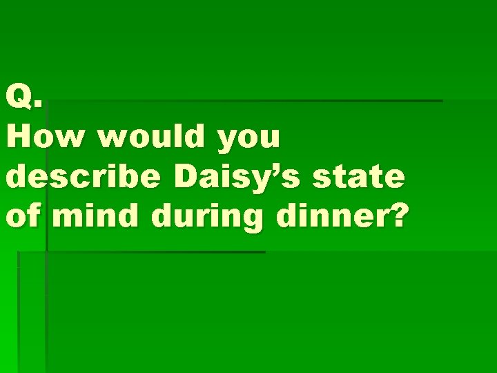 Q. How would you describe Daisy’s state of mind during dinner? 