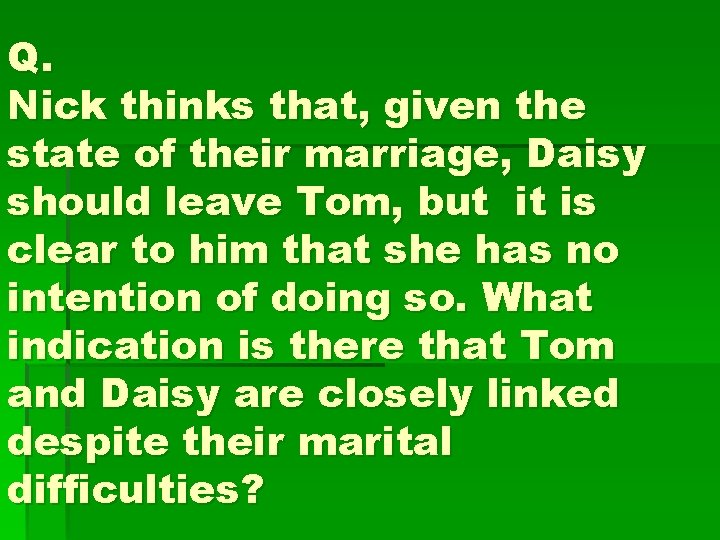 Q. Nick thinks that, given the state of their marriage, Daisy should leave Tom,