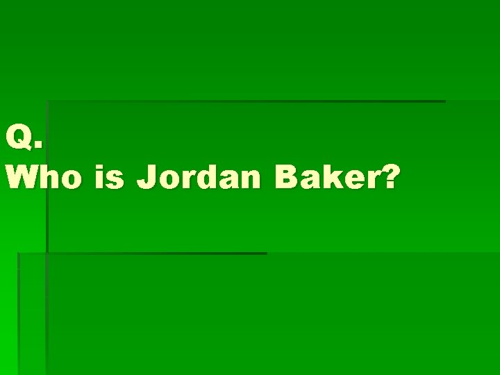 Q. Who is Jordan Baker? 