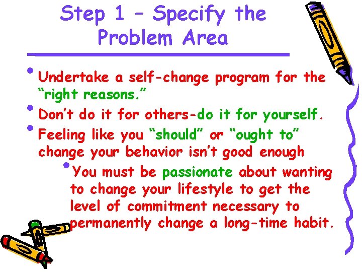 Step 1 – Specify the Problem Area • Undertake a self-change program for the