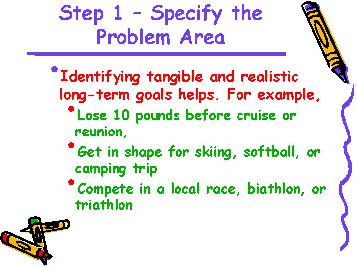 Step 1 – Specify the Problem Area • Identifying tangible and realistic long-term goals