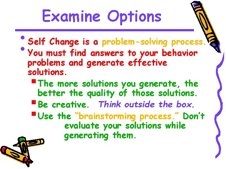 Examine Options • Self Change is a problem-solving process. • You must find answers